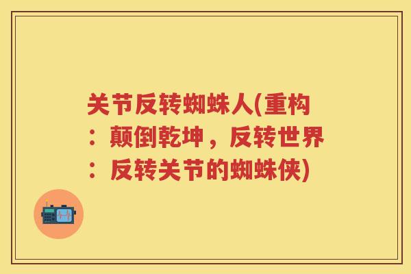 关节反转蜘蛛人(重构：颠倒乾坤，反转世界：反转关节的蜘蛛侠)