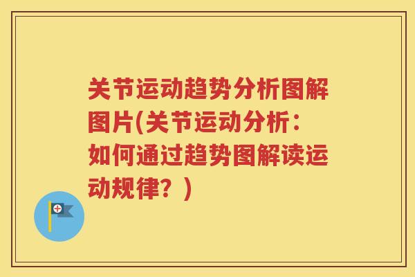 关节运动趋势分析图解图片(关节运动分析：如何通过趋势图解读运动规律？)