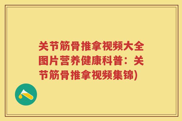 关节筋骨推拿视频大全图片营养健康科普:关节筋骨推拿视频集锦) 关节筋骨推拿视频大全图片营养健康科普:关节筋骨推拿视频集锦)