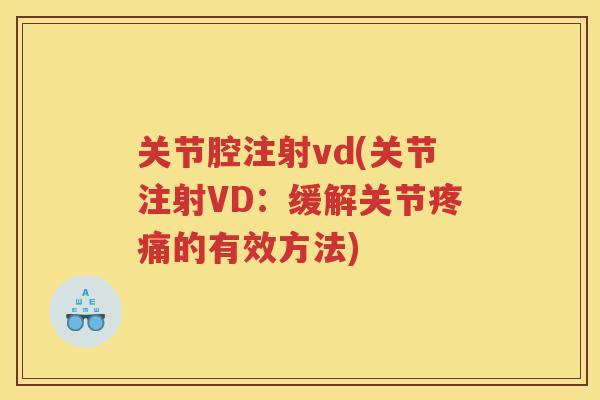 关节腔注射vd(关节注射VD:缓解关节的有效方法) 关节腔注射vd(关节注射VD:缓解关节的有效方法)
