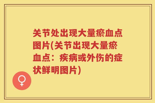 关节处出现大量瘀点图片(关节出现大量瘀点：或外伤的症状鲜明图片)