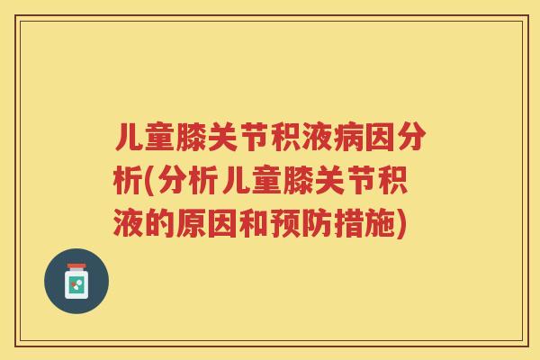 儿童膝关节积液因分析(分析儿童膝关节积液的原因和措施) 儿童膝关节积液因分析(分析儿童膝关节积液的原因和措施)