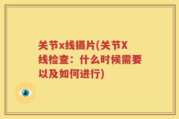 关节x线摄片(关节X线检查：什么时候需要以及如何进行)
