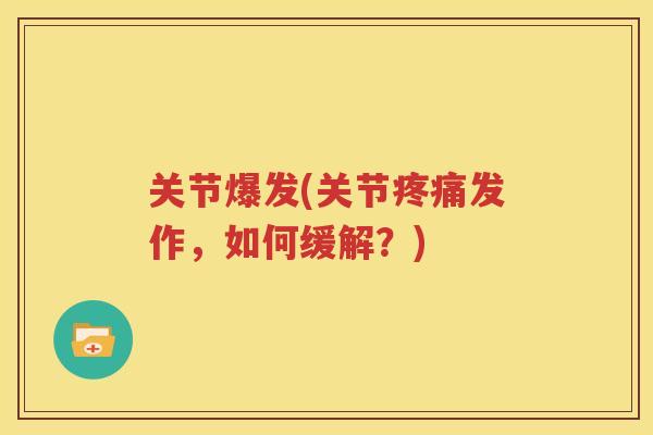 关节爆发(关节发作,如何缓解?) 关节爆发(关节发作,如何缓解?)