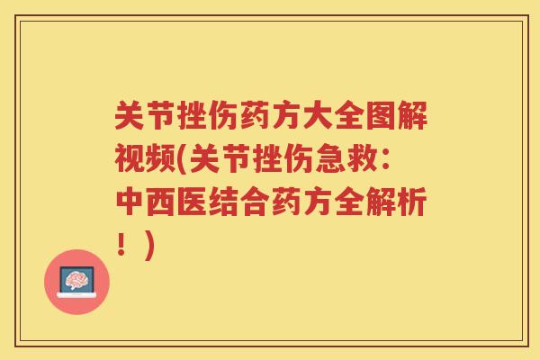 关节挫伤药方大全图解视频(关节挫伤急救:中西医结合药方全解析!) 关节挫伤药方大全图解视频(关节挫伤急救:中西医结合药方全解析!)