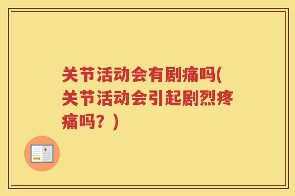 关节活动会有剧痛吗(关节活动会引起剧烈吗?) 关节活动会有剧痛吗(关节活动会引起剧烈吗?)