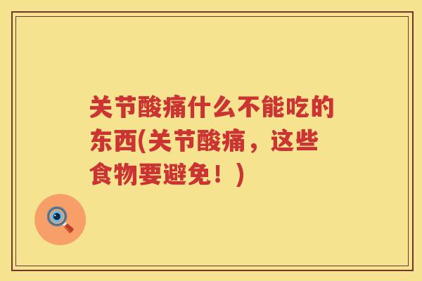 关节酸痛什么不能吃的东西(关节酸痛,这些食物要避免!) 关节酸痛什么不能吃的东西(关节酸痛,这些食物要避免!)