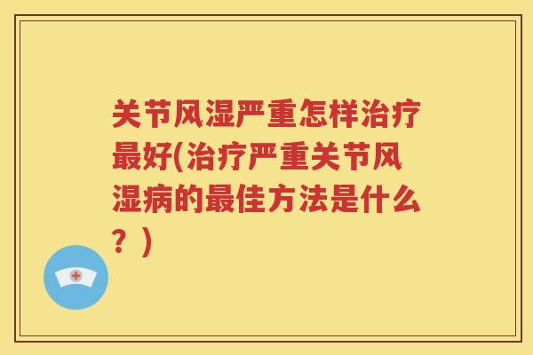 关节严重怎样好(严重关节的佳方法是什么?) 关节严重怎样好(严重关节的佳方法是什么?)