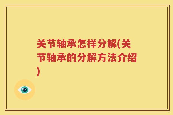 关节轴承怎样分解(关节轴承的分解方法介绍) 关节轴承怎样分解(关节轴承的分解方法介绍)