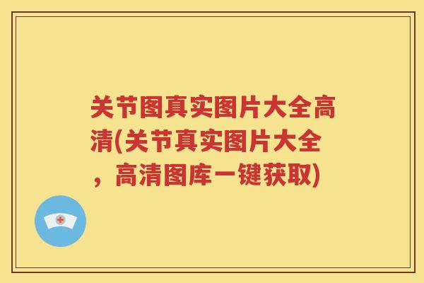 关节图真实图片大全高清(关节真实图片大全,高清图库一键获取) 关节图真实图片大全高清(关节真实图片大全,高清图库一键获取)