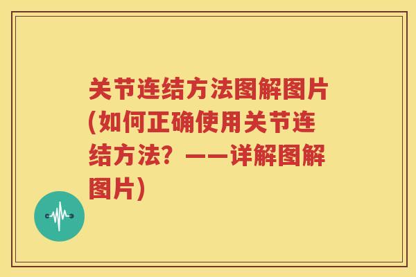 关节连结方法图解图片(如何正确使用关节连结方法?——详解图解图片) 关节连结方法图解图片(如何正确使用关节连结方法?——详解图解图片)