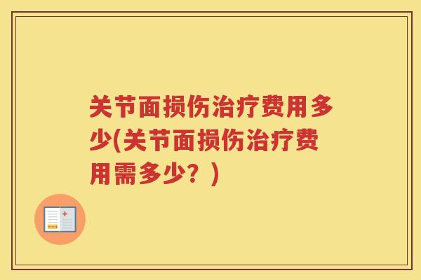 关节面损伤费用多少(关节面损伤费用需多少？)