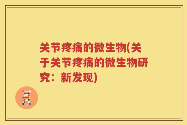关节的微生物(关于关节的微生物研究:新发现) 关节的微生物(关于关节的微生物研究:新发现)