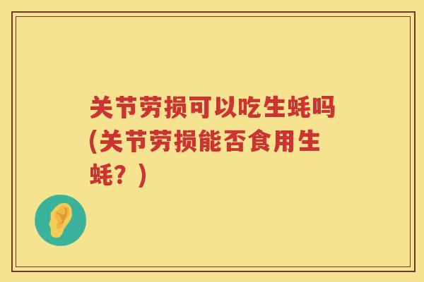 关节劳损可以吃生蚝吗(关节劳损能否食用生蚝？)