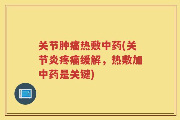 关节肿痛热敷(缓解,热敷加是关键) 关节肿痛热敷(缓解,热敷加是关键)