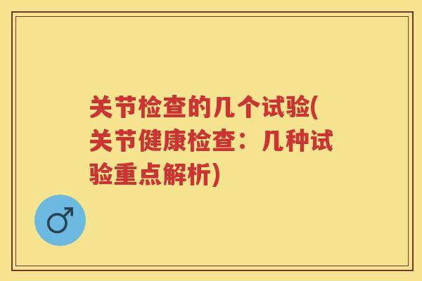 关节检查的几个试验(关节健康检查:几种试验重点解析) 关节检查的几个试验(关节健康检查:几种试验重点解析)