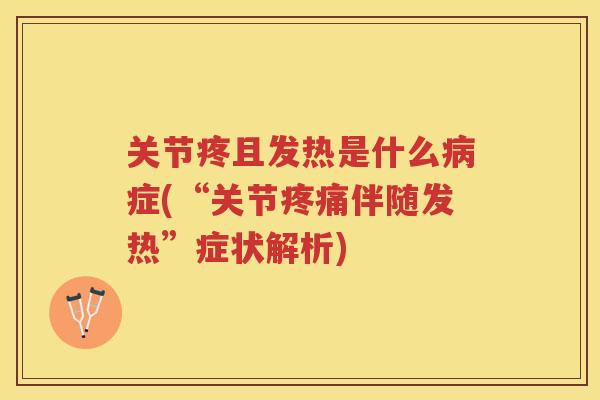 关节疼且发热是什么症(“关节伴随发热”症状解析) 关节疼且发热是什么症(“关节伴随发热”症状解析)