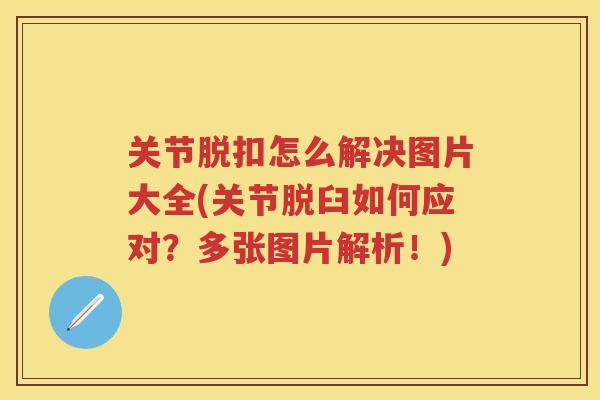 关节脱扣怎么解决图片大全(关节脱臼如何应对?多张图片解析!) 关节脱扣怎么解决图片大全(关节脱臼如何应对?多张图片解析!)