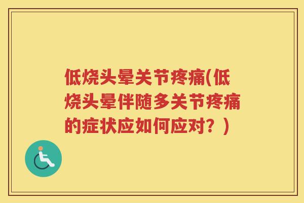 低烧头晕关节(低烧头晕伴随多关节的症状应如何应对?) 低烧头晕关节(低烧头晕伴随多关节的症状应如何应对?)