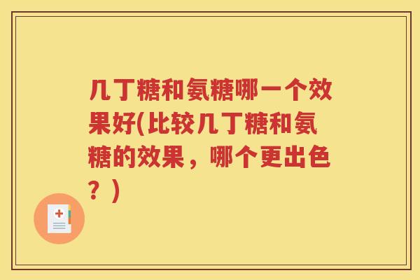 几丁糖和氨糖哪一个效果好(比较几丁糖和氨糖的效果,哪个更出色?) 几丁糖和氨糖哪一个效果好(比较几丁糖和氨糖的效果,哪个更出色?)