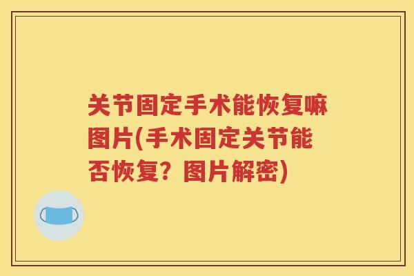 关节固定手术能恢复嘛图片(手术固定关节能否恢复？图片解密)