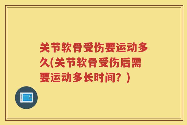 关节软骨受伤要运动多久(关节软骨受伤后需要运动多长时间？)