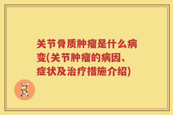 关节骨质是什么变(关节的因、症状及措施介绍) 关节骨质是什么变(关节的因、症状及措施介绍)