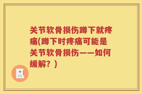 关节软骨损伤蹲下就(蹲下时可能是关节软骨损伤——如何缓解?) 关节软骨损伤蹲下就(蹲下时可能是关节软骨损伤——如何缓解?)