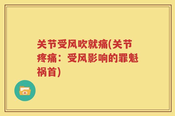 关节受风吹就痛(关节:受风影响的罪魁祸首) 关节受风吹就痛(关节:受风影响的罪魁祸首)