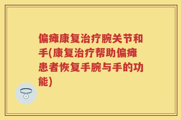 偏瘫康复腕关节和手(康复帮助偏瘫患者恢复手腕与手的功能) 偏瘫康复腕关节和手(康复帮助偏瘫患者恢复手腕与手的功能)