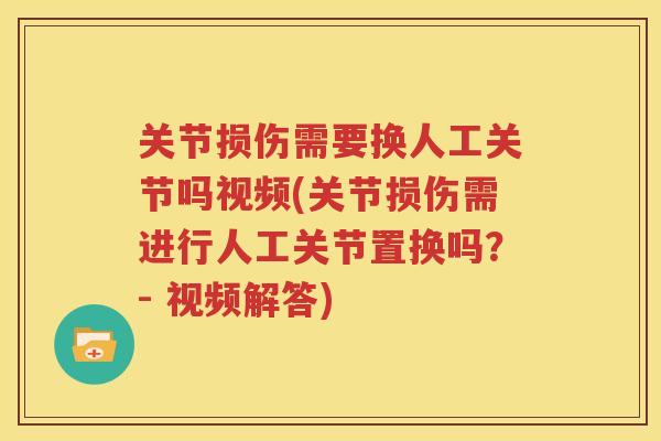 关节损伤需要换人工关节吗视频(关节损伤需进行人工关节置换吗?- 视频解答) 关节损伤需要换人工关节吗视频(关节损伤需进行人工关节置换吗?- 视频解答)