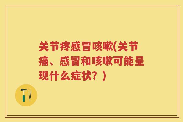 关节疼(关节痛、和可能呈现什么症状?) 关节疼(关节痛、和可能呈现什么症状?)