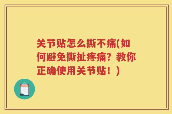 关节贴怎么撕不痛(如何避免撕扯?教你正确使用关节贴!) 关节贴怎么撕不痛(如何避免撕扯?教你正确使用关节贴!)