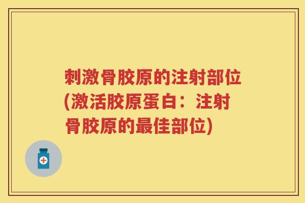刺激骨胶原的注射部位(激活胶原蛋白：注射骨胶原的佳部位)