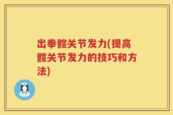 出拳髋关节发力(提高髋关节发力的技巧和方法) 出拳髋关节发力(提高髋关节发力的技巧和方法)