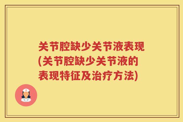 关节腔缺少关节液表现(关节腔缺少关节液的表现特征及方法)