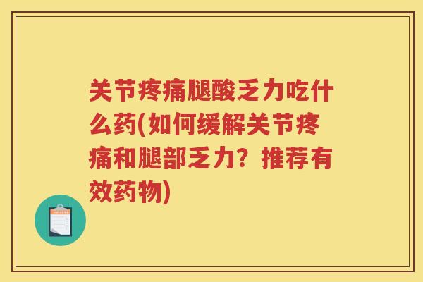关节腿酸乏力吃什么药(如何缓解关节和腿部乏力?推荐有效) 关节腿酸乏力吃什么药(如何缓解关节和腿部乏力?推荐有效)