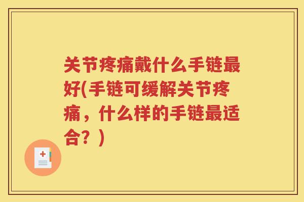 关节戴什么手链好(手链可缓解关节,什么样的手链适合?) 关节戴什么手链好(手链可缓解关节,什么样的手链适合?)