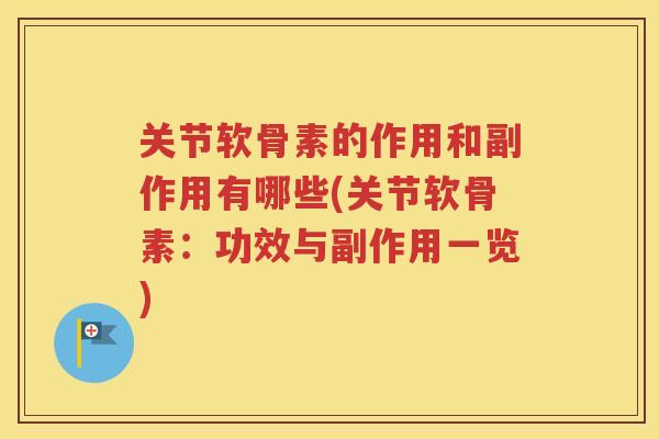 关节软骨素的作用和副作用有哪些(关节软骨素：功效与副作用一览)