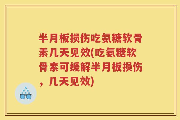 损伤吃氨糖软骨素几天见效(吃氨糖软骨素可缓解损伤,几天见效) 损伤吃氨糖软骨素几天见效(吃氨糖软骨素可缓解损伤,几天见效)