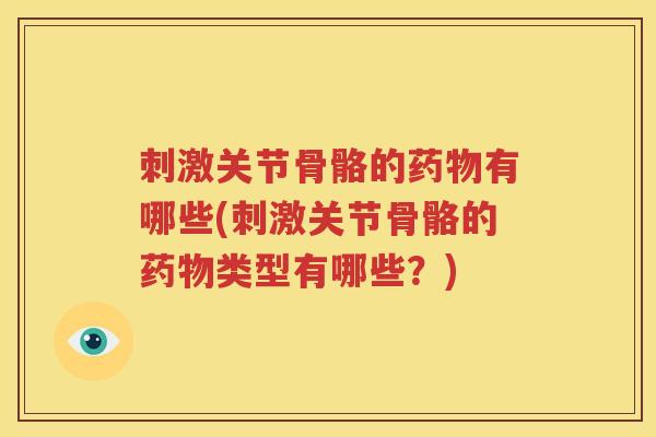 刺激关节骨骼的有哪些(刺激关节骨骼的类型有哪些?) 刺激关节骨骼的有哪些(刺激关节骨骼的类型有哪些?)