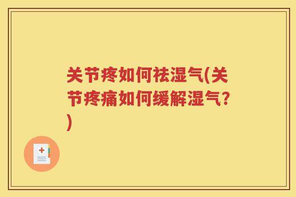 关节疼如何祛湿气(关节如何缓解湿气？)