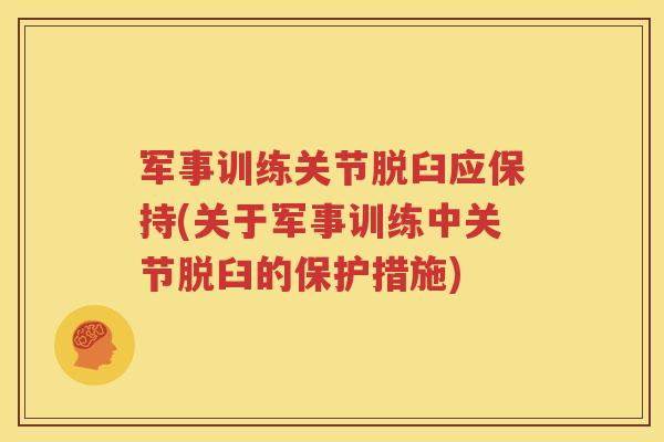 军事训练关节脱臼应保持(关于军事训练中关节脱臼的保护措施)
