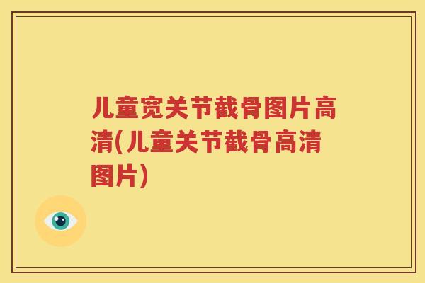 儿童宽关节截骨图片高清(儿童关节截骨高清图片)