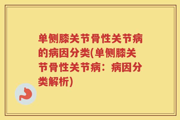 单侧膝关节骨性关节的因分类(单侧膝关节骨性关节：因分类解析)