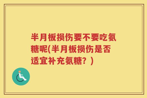 损伤要不要吃氨糖呢(损伤是否适宜补充氨糖?) 损伤要不要吃氨糖呢(损伤是否适宜补充氨糖?)
