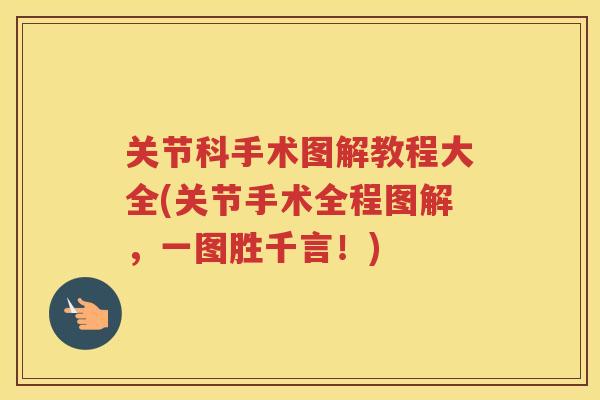 关节科手术图解教程大全(关节手术全程图解,一图胜千言!) 关节科手术图解教程大全(关节手术全程图解,一图胜千言!)