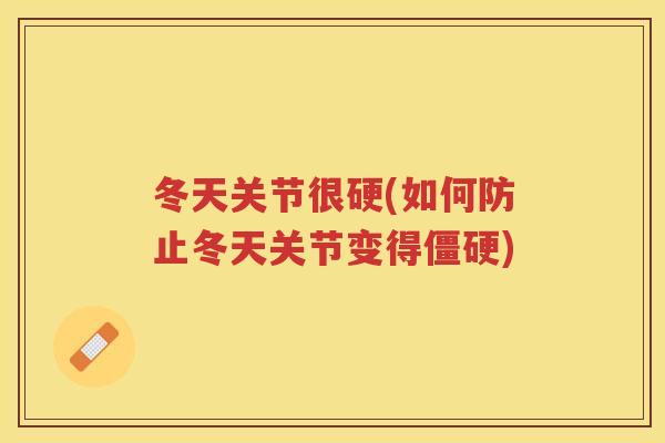 冬天关节很硬(如何防止冬天关节变得)