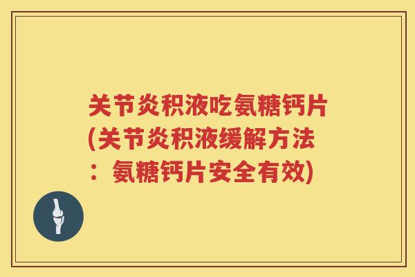 积液吃氨糖钙片(积液缓解方法：氨糖钙片安全有效)