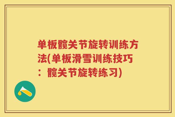 单板髋关节旋转训练方法(单板滑雪训练技巧:髋关节旋转练习) 单板髋关节旋转训练方法(单板滑雪训练技巧:髋关节旋转练习)